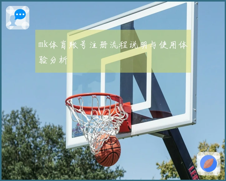 mk体育账号注册流程说明与使用体验分析
