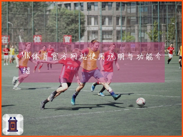 MK体育官方网站使用说明与功能介绍