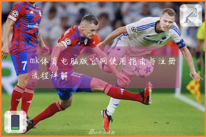 mk体育电脑版官网使用指南与注册流程详解