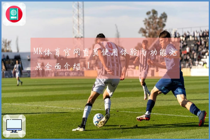 MK体育官网首页使用体验与功能亮点全面介绍_1